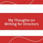 My Thoughts on Writing for Directors