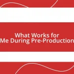 What Works for Me During Pre-Production