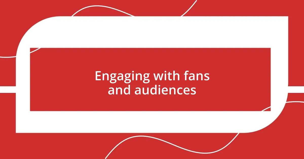 Engaging with fans and audiences