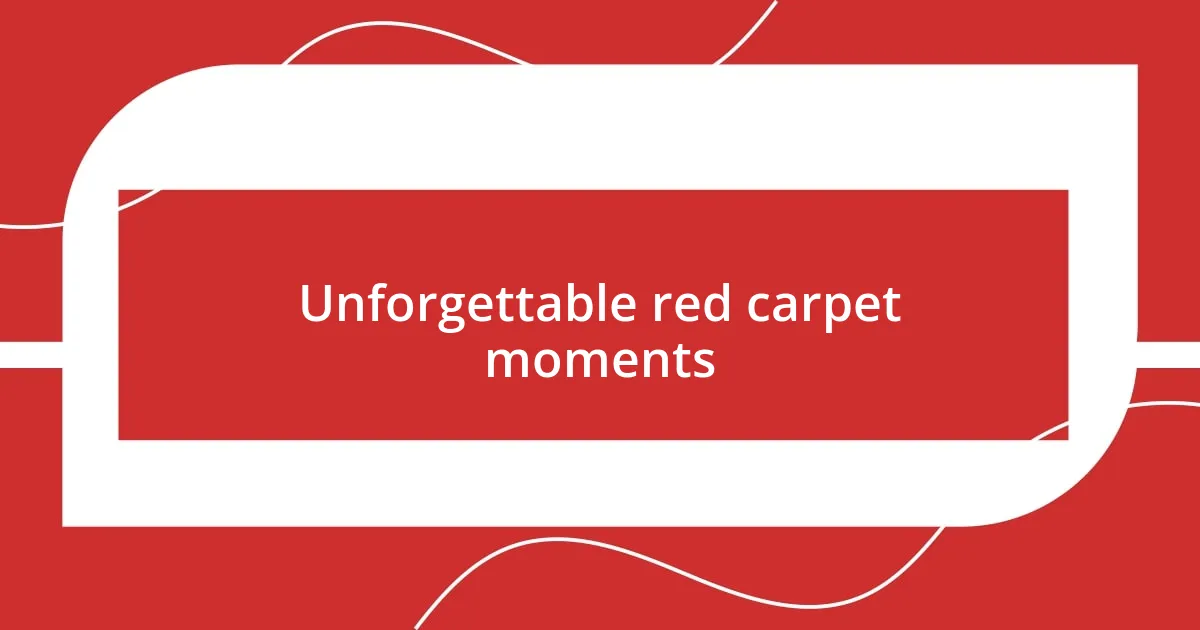 Unforgettable red carpet moments